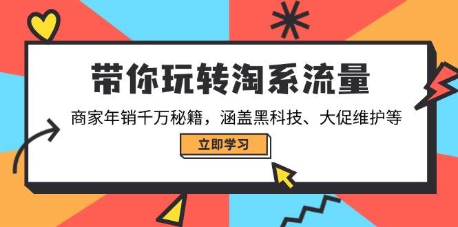 （14109期）带你玩转淘系流量，商家年销千万秘籍，涵盖黑科技、大促维护等-润格副业网-每天分享热门副业赚钱项目