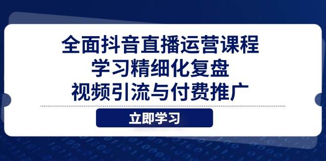 （14558期）全面抖音直播运营课程，学习精细化复盘、视频引流与付费推广-润格副业网-每天分享热门副业赚钱项目