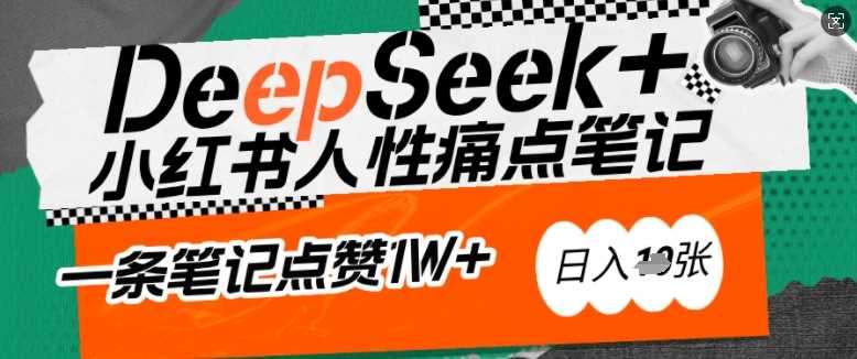 AI赋能小红书爆款秘籍：用DeepSeek轻松抓人性痛点，小白也能写出点赞破万的吸金笔记，日入多张-润格副业网-每天分享热门副业赚钱项目
