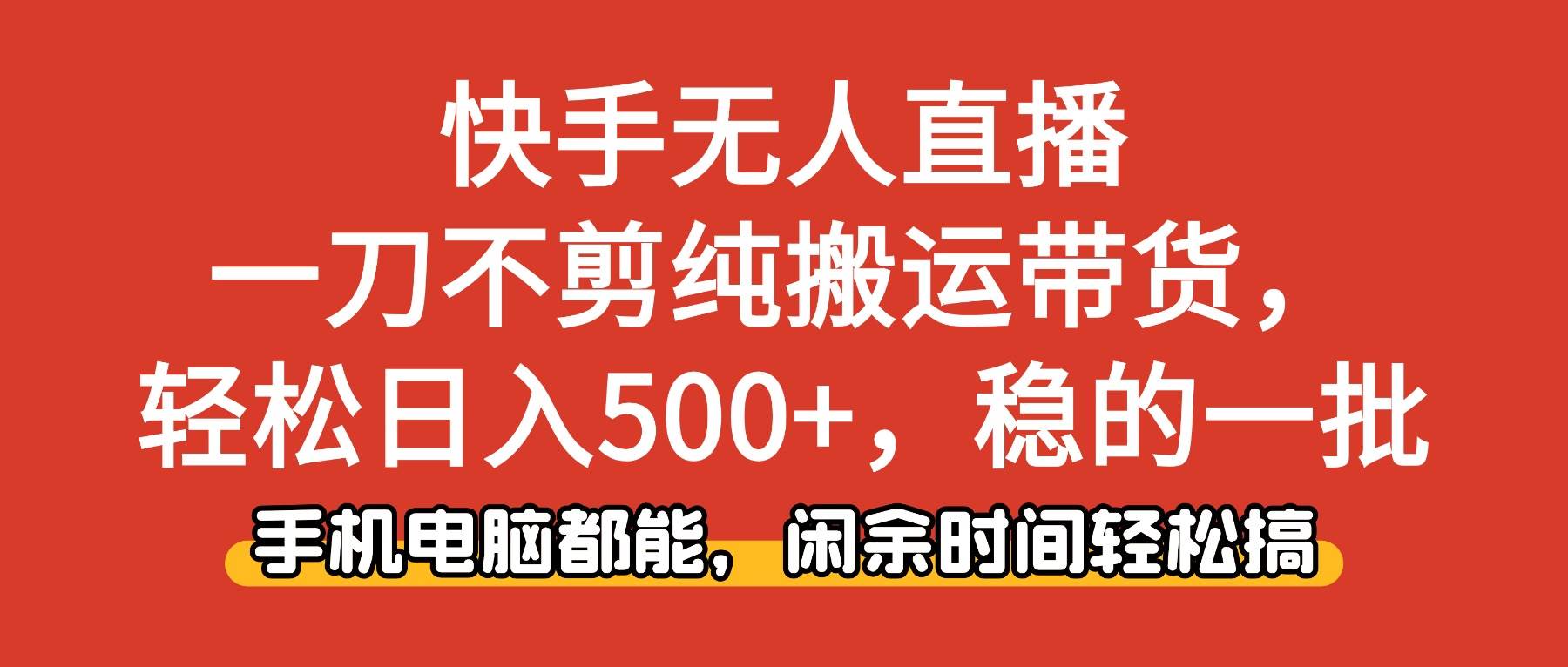 （16500期）快手无人直播，一刀不剪纯搬运带货轻松日入500+，稳的一批，手机电脑都…-润格副业网-每天分享热门副业赚钱项目