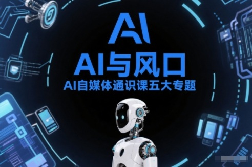 AI自媒体通识课五大专题，AI基础操作篇+AI生活娱乐篇+AI职场提效篇+AI自媒体实操篇+账号创作工具篇-润格副业网-每天分享热门副业赚钱项目