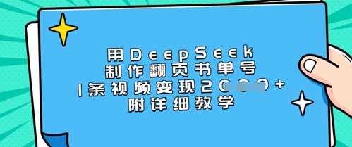 用DeepSeek制作翻页书单号,1条视频变现上千,附详细教学-润格副业网-每天分享热门副业赚钱项目