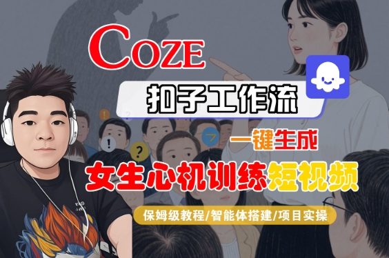 COZE扣子工作流一键生成女生心机训练短视频,保姆级教程-智能体搭建-项目实操-润格副业网-每天分享热门副业赚钱项目
