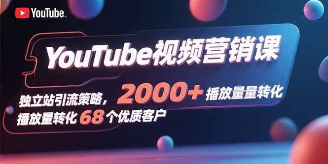 (15740期)YouTube视频营销课,独立站引流策略,2000+播放量转化68个优质客户-润格副业网-每天分享热门副业赚钱项目