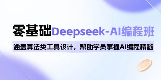 0基础Deepseek-AI编程班，涵盖算法类工具设计，帮助学员掌握AI编程精髓-润格副业网-每天分享热门副业赚钱项目