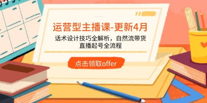 (14610期)运营型主播课-更新4月,话术设计技巧全解析,自然流带货,直播起号全流程-润格副业网-每天分享热门副业赚钱项目