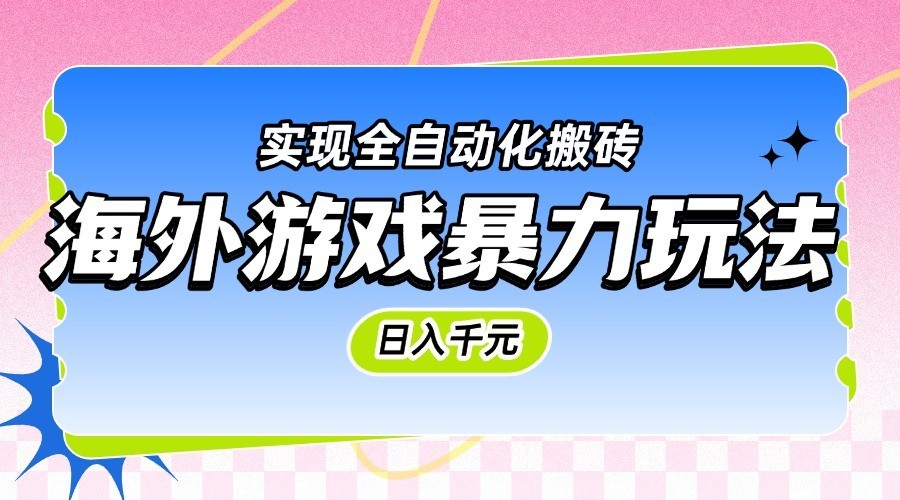 海外游戏暴力玩法，日入千元，实现全自动化搬砖-润格副业网-每天分享热门副业赚钱项目