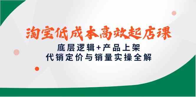 淘宝低成本高效起店课，底层逻辑+产品上架，代销定价与销量实操全解-润格副业网-每天分享热门副业赚钱项目
