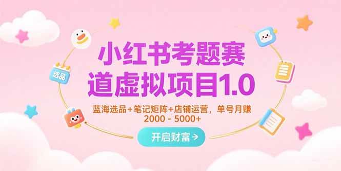 （15398期）小红书考题赛道虚拟项目1.0，蓝海选品+笔记矩阵+店铺运营，单号月赚5000+-润格副业网-每天分享热门副业赚钱项目