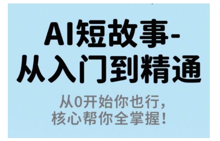 AI短故事从入门到精通，从0开始你也行，核心帮你全掌握-润格副业网-每天分享热门副业赚钱项目