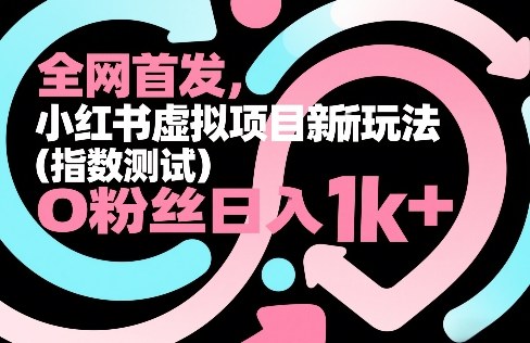 全网首发，小红书虚拟项目新玩法（指数测试），0粉丝日入1k+，整个玩法完整拆解！-润格副业网-每天分享热门副业赚钱项目
