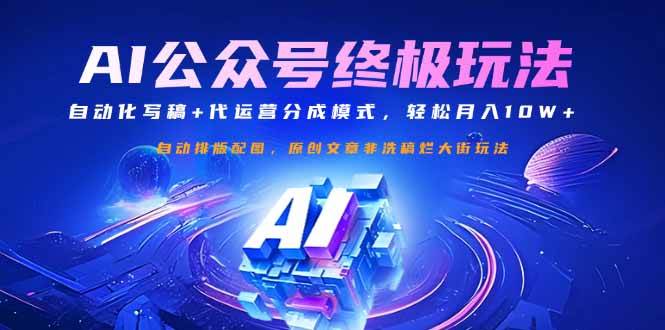 (14585期)公众号流量主终极玩法:自动化写稿+代运营分成模式,轻松月入10W+-润格副业网-每天分享热门副业赚钱项目