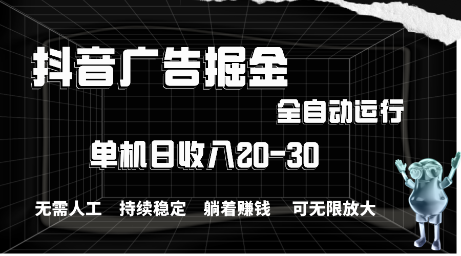 (11424期)抖音广告掘金,单机产值20-30,全程自动化操作-润格副业网-每天分享热门副业赚钱项目
