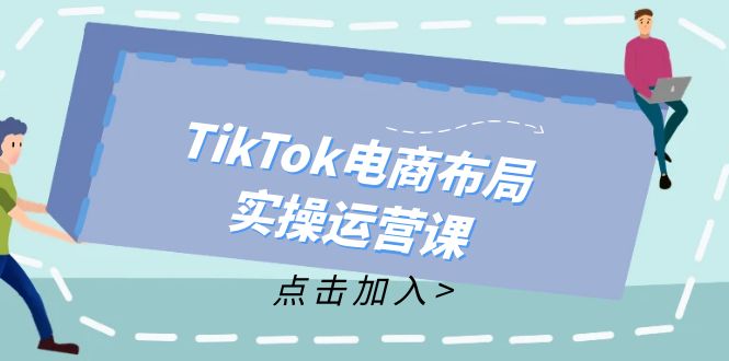 （12156期）TikTok电商布局实操运营课：从新手到精通，成为TikTok带货运营高手-润格副业网-每天分享热门副业赚钱项目