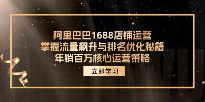 阿里巴巴1688店铺运营，掌握流量飙升与排名优化秘籍 年销百万核心运营策略-润格副业网-每天分享热门副业赚钱项目