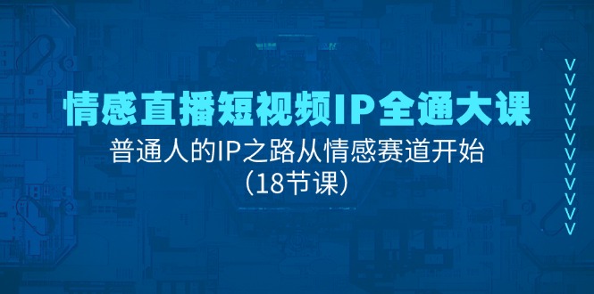 (11497期)情感直播短视频IP全通大课,普通人的IP之路从情感赛道开始(18节课)-润格副业网-每天分享热门副业赚钱项目