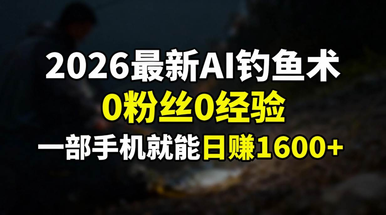 （17084期）2026最新AI钓鱼术:0粉丝0经验，一部手机就能开启赚钱模式-润格副业网-每天分享热门副业赚钱项目