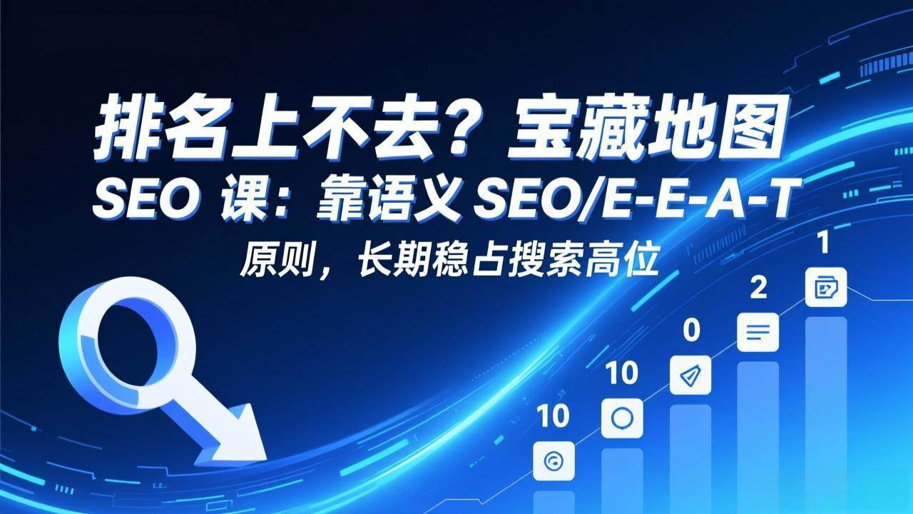 （17460期）排名上不去？宝藏地图 SEO 课：靠语义 SEO+E-E-A-T 原则，长期稳占搜索高位-润格副业网-每天分享热门副业赚钱项目