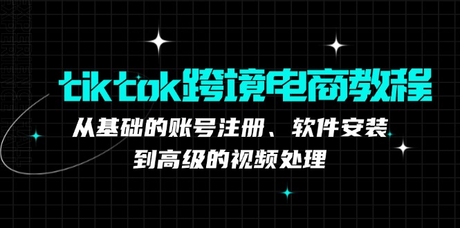 （12782期）tiktok跨境电商教程：从基础的账号注册、软件安装，到高级的视频处理-润格副业网-每天分享热门副业赚钱项目