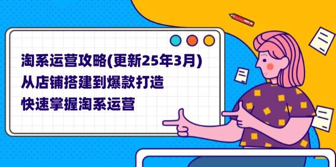 (14190期)淘系运营攻略(更新25年3月) 从店铺搭建到爆款打造,快速掌握淘系运营-润格副业网-每天分享热门副业赚钱项目
