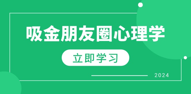 （12899期）朋友圈吸金心理学：揭秘心理学原理，增加业绩，打造个人IP与行业权威-润格副业网-每天分享热门副业赚钱项目