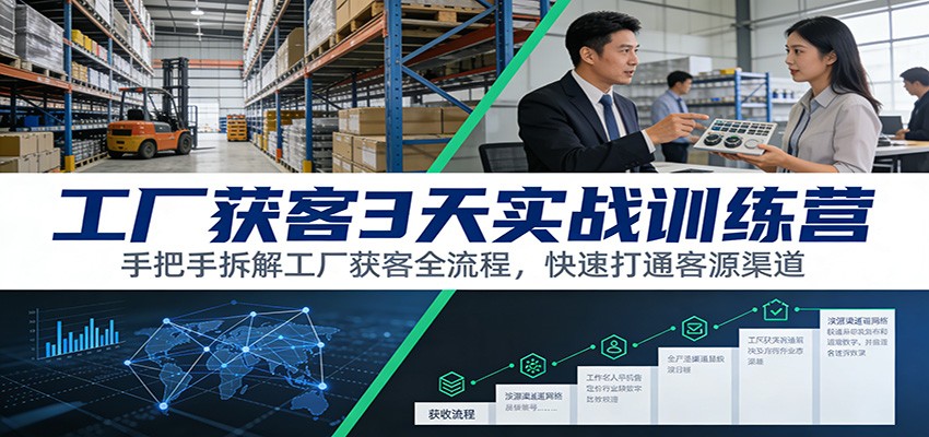 工厂获客3天实战训练营：手把手拆解工厂获客全流程，快速打通客源渠道-润格副业网-每天分享热门副业赚钱项目
