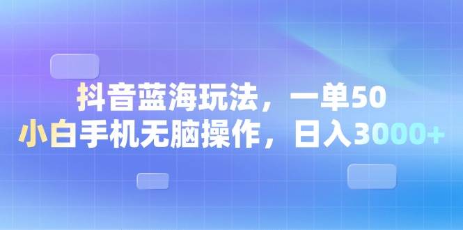 (13729期)抖音蓝海玩法,一单50,小白手机无脑操作,日入3000+-润格副业网-每天分享热门副业赚钱项目
