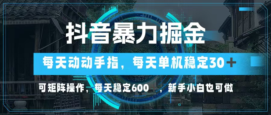 （13013期）抖音暴力掘金，动动手指就可以，单机30+，可矩阵操作，每天稳定600+，…-润格副业网-每天分享热门副业赚钱项目