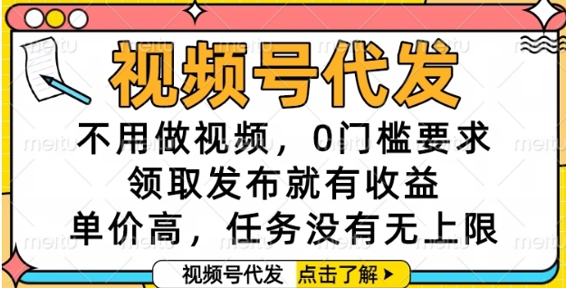 视频号代发，不用做视频，0门槛要求，领取发布就有收益，单价高，任务没有无上限【揭秘】-润格副业网-每天分享热门副业赚钱项目