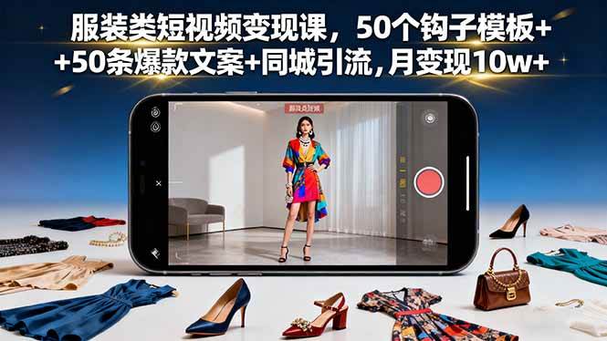 (16189期)服装类短视频变现课,50个钩子模板+50条爆款文案+同城引流,月变现10w+-润格副业网-每天分享热门副业赚钱项目