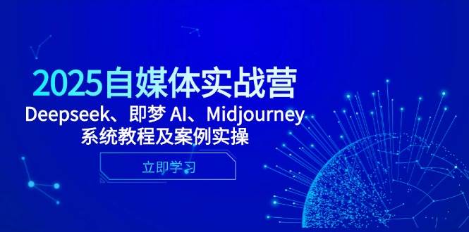 （14640期）2025自媒体实战营，Deepseek、即梦 AI、Midjourney系统教程及案例实操-润格副业网-每天分享热门副业赚钱项目