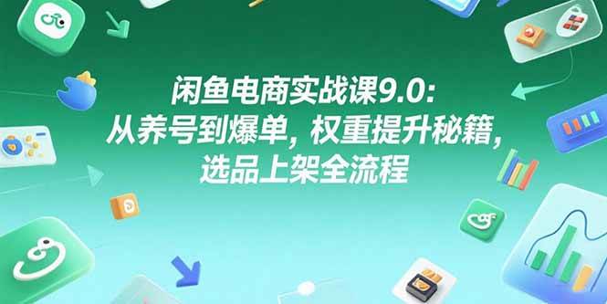 (15325期)闲鱼电商实战课9.0:从养号到爆单,权重提升秘籍,选品上架全流程-润格副业网-每天分享热门副业赚钱项目