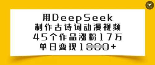 用DeepSeek制作古诗词动漫视频，45个作品涨粉17万，单日变现多张-润格副业网-每天分享热门副业赚钱项目