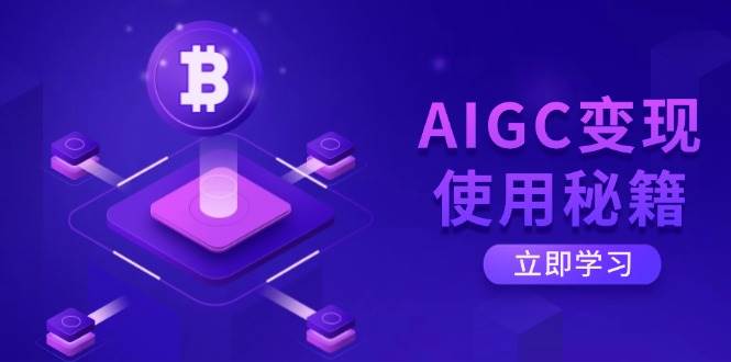 （14575期）AIGC变现使用秘籍：从了解ChatGPT底层逻辑开始，开启高效智能之旅-润格副业网-每天分享热门副业赚钱项目