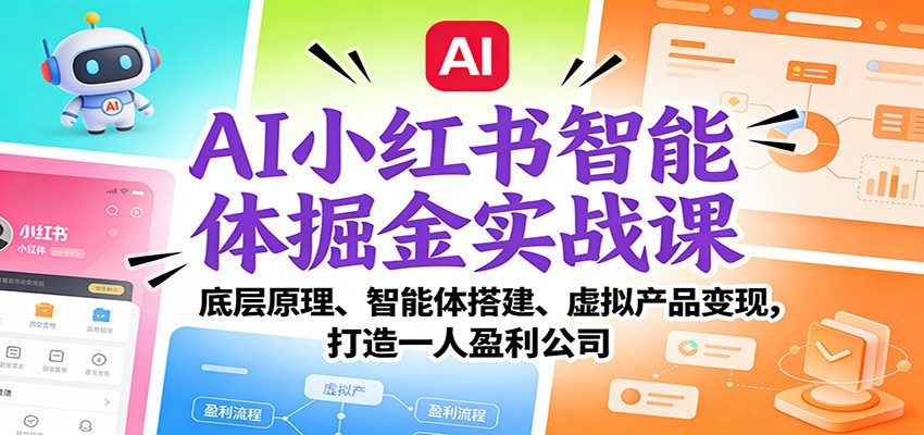AI小红书智能体掘金实战课：智能体搭建、虚拟产品变现，打造一人盈利公司（完结）-润格副业网-每天分享热门副业赚钱项目