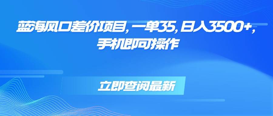(15714期)蓝海风口差价项目,一单35,日入3500+,手机即可操作-润格副业网-每天分享热门副业赚钱项目