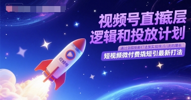 视频号直播底层逻辑和投放计划,短视频微付费撬短引最新打法-润格副业网-每天分享热门副业赚钱项目