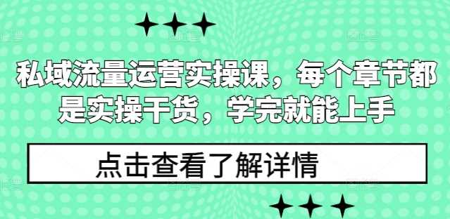 私域流量运营实操课,每个章节都是实操干货,学完就能上手-润格副业网-每天分享热门副业赚钱项目