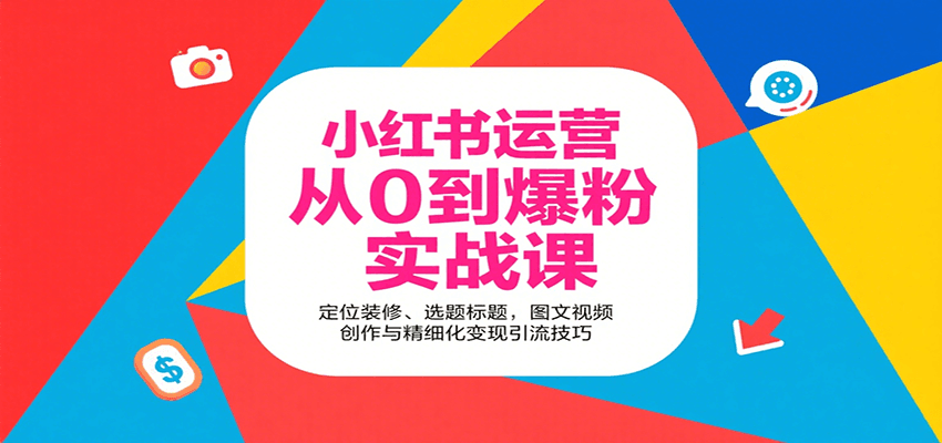 小红书运营从0到爆粉实战课：定位装修、选题标题，图文视频创作与精细化变现引流技巧-润格副业网-每天分享热门副业赚钱项目
