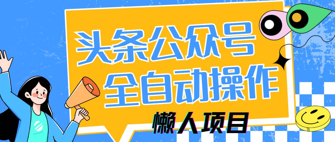 (14454期)懒人项目,多平台操作全自动运行,头条,公众号,下班实操5分钟日入500+-润格副业网-每天分享热门副业赚钱项目