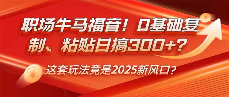 （14198期）职场牛马福音！0基础复制、粘贴日搞300+？这套玩法竟是2025新风口？-润格副业网-每天分享热门副业赚钱项目