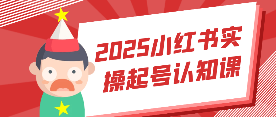 2025小红书实操起号认知课-润格副业网-每天分享热门副业赚钱项目