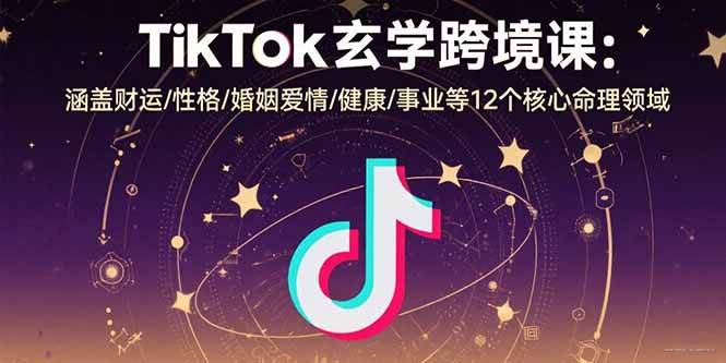 (15713期)TikTok玄学跨境课:涵盖财运/性格/婚姻爱情/健康/事业等12个核心命理领域-润格副业网-每天分享热门副业赚钱项目