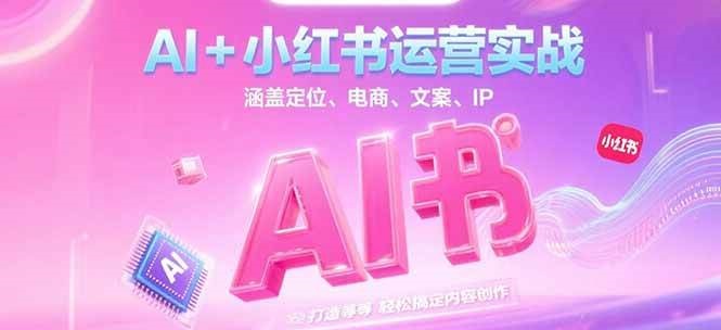 AI+小红书运营实战，涵盖定位、电商、文案、IP 打造等，轻松搞定内容创作-润格副业网-每天分享热门副业赚钱项目
