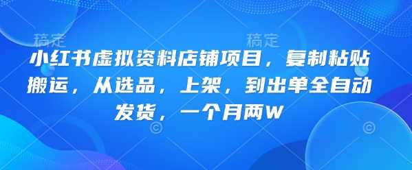 小红书虚拟资料店铺项目,复制粘贴搬运,从选品,上架,到出单全自动发货,一个月两W-润格副业网-每天分享热门副业赚钱项目