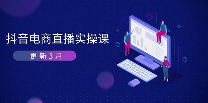 (14253期)抖音电商直播实操课-更新3月 深度剖析算法机制 快速提升直播GMV与带货变现-润格副业网-每天分享热门副业赚钱项目