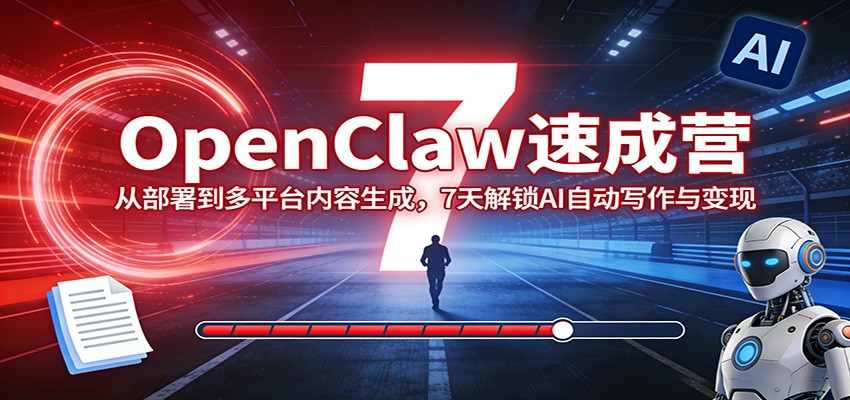 OpenClaw速成营：从部署到多平台内容生成，7天解锁AI自动写作与变现-润格副业网-每天分享热门副业赚钱项目