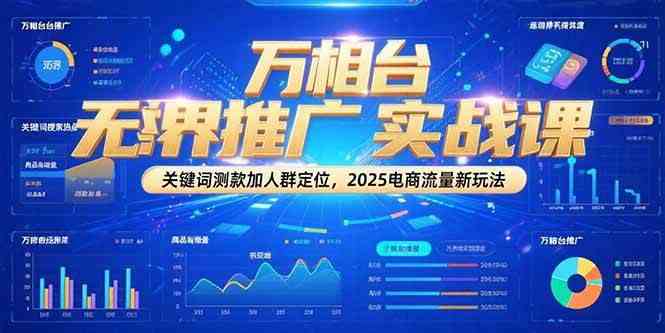 万相台无界推广实战课,关键词测款加人群定位,2025电商流量新玩法-润格副业网-每天分享热门副业赚钱项目