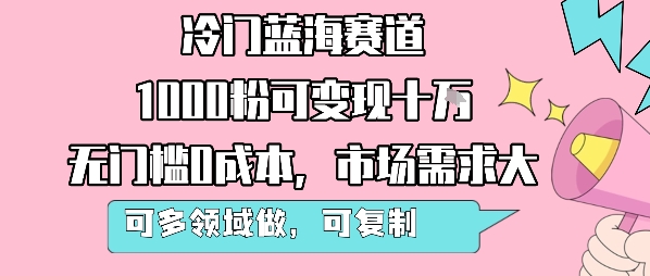 冷门蓝海赛道,1000粉可变现十W,无门槛0成本,市场需求大,可多领域做,可复制性强-润格副业网-每天分享热门副业赚钱项目