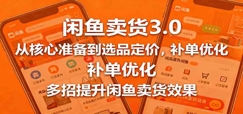 闲鱼卖货3.0,从核心准备到选品定价,补单优化,多招提升闲鱼卖货效果-润格副业网-每天分享热门副业赚钱项目